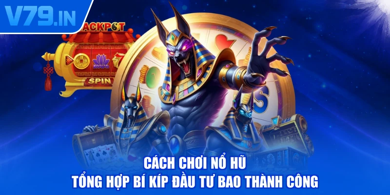 Cách Chơi Nổ Hũ - Tổng Hợp Bí Kíp Đầu Tư Bao Thành Công