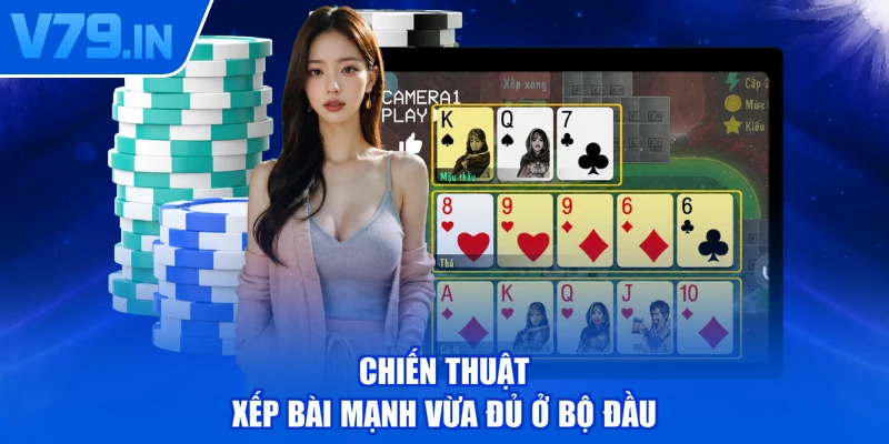 Chiến thuật xếp bài mạnh vừa đủ ở bộ đầu
