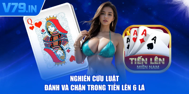 Nghiên cứu luật đánh và chặn trong tiến lên 6 lá